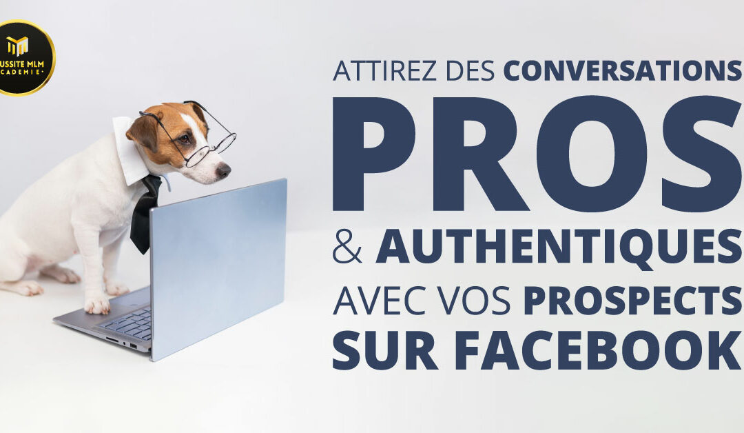 Attirez des conversations PROS et authentiques avec vos prospects sur FACEBOOK